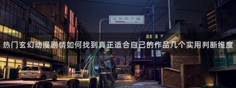 omofun国漫排行榜：热门玄幻动漫剧情如何找到真正适合自己的作品几个实用判断维度配图