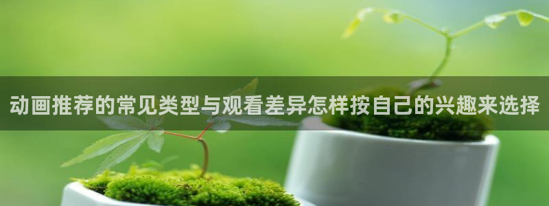 omofun动漫电影推荐：动画推荐的常见类型与观看差异怎样按自己的兴趣来选择配图