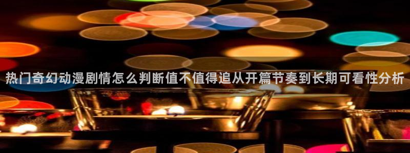omofun网页版:热门奇幻动漫剧情怎么判断值不值得追从开篇节奏到长期可看性分析配图