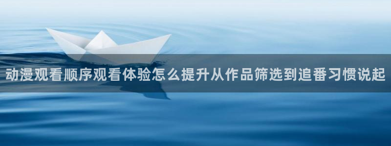 omofun动漫电影：动漫观看顺序观看体验怎么提升从作品筛选到追番习惯说起配图