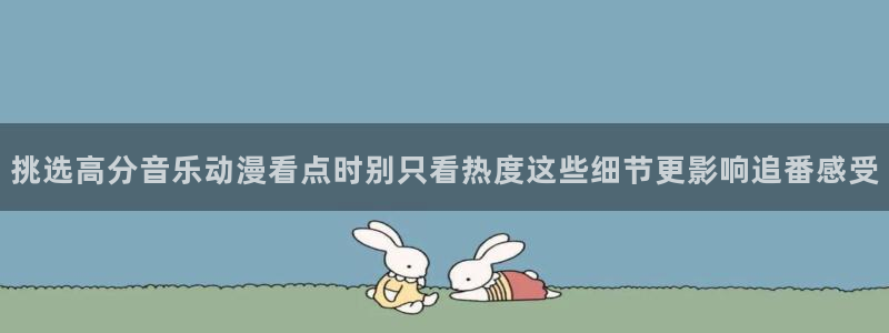 omofun手机动漫免费观看:挑选高分音乐动漫看点时别只看热度这些细节更影响追番感受配图