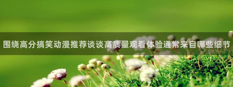 omofun动漫近期更新:围绕高分搞笑动漫推荐谈谈高质量观看体验通常来自哪些细节配图